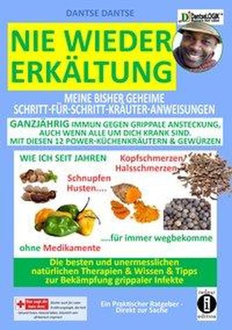 Nie wieder Erkältung: Meine geheime Schritt-für-Schritt-Kräuter-Anweisungen-ganzjährig immun gegen grippale Ansteckung, auch wen