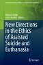 New Directions in the Ethics of Assisted Suicide and Euthanasia