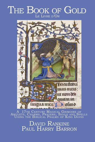The Book of Gold: A 17th Century Magical Grimoire of Amulets, Charms, Prayers, Sigils and Spells Using the Biblical Psalms of Ki
