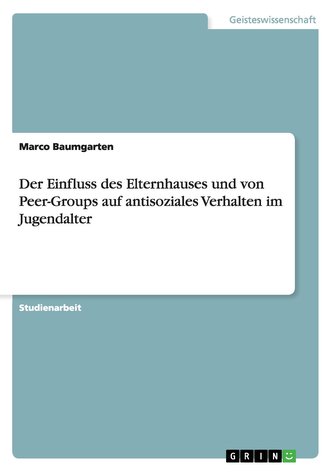 Der Einfluss des Elternhauses und von Peer-Groups auf antisoziales Verhalten im Jugendalter