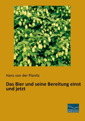 Das Bier und seine Bereitung einst und jetzt