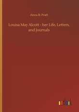 Louisa May Alcott - her Life, Letters, and Journals
