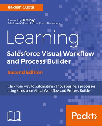 Learning Salesforce Visual Workflow and Process Builder - Second Edition