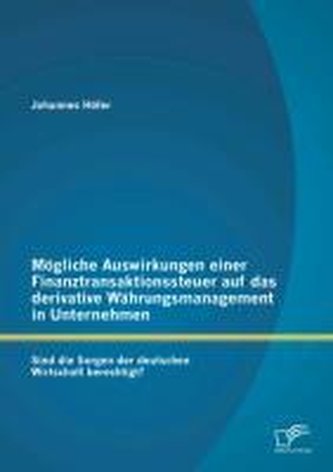 Mögliche Auswirkungen einer Finanztransaktionssteuer auf das derivative Währungsmanagement in Unternehmen: Sind die Sorgen der d