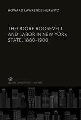 Theodore Roosevelt and Labor in New York State, 1880-1900