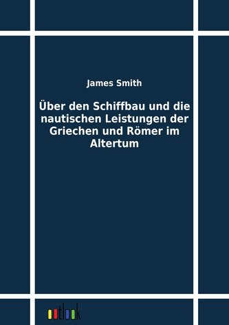 Über den Schiffbau und die nautischen Leistungen der Griechen und Römer im Altertum