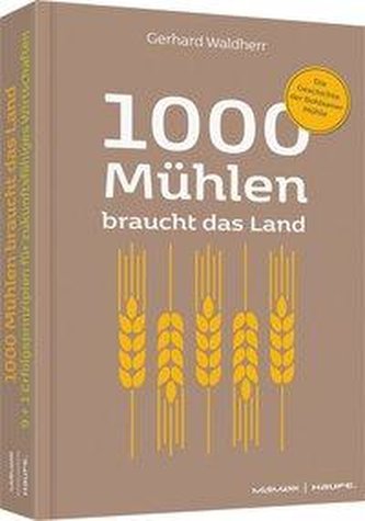 1000 Mühlen braucht das Land. 9+1 Grundregeln für zukunftsfähiges Wirtschaften