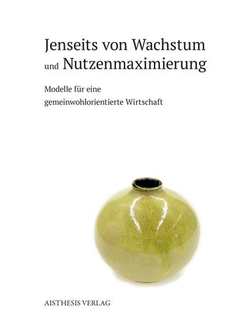 Jenseits von Wachstum und Nutzenmaximierung
