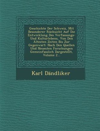 Geschichte Der Schweiz, Mit Besonderer Rücksicht Auf Die Entwicklung Des Verfassungs- Und Kulturlebens, Von Den Ältesten Zeiten