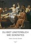 Du bist unsterblich wie Sokrates
