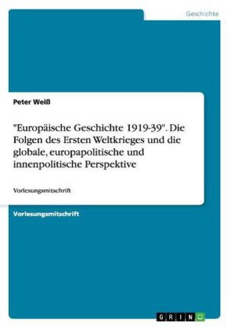 \"Europäische Geschichte 1919-39\". Die Folgen des Ersten Weltkrieges und die globale, europapolitische und innenpolitische Perspe