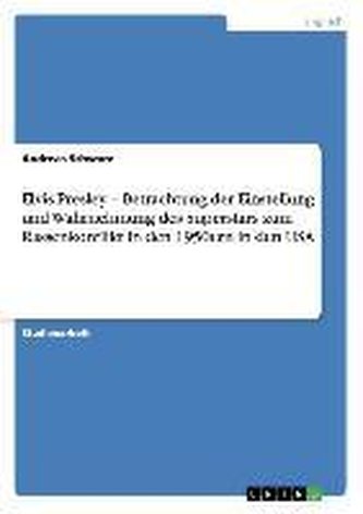 Elvis Presley - Betrachtung der Einstellung und Wahrnehmung des Superstars zum Rassenkonflikt in den 1950ern in den USA