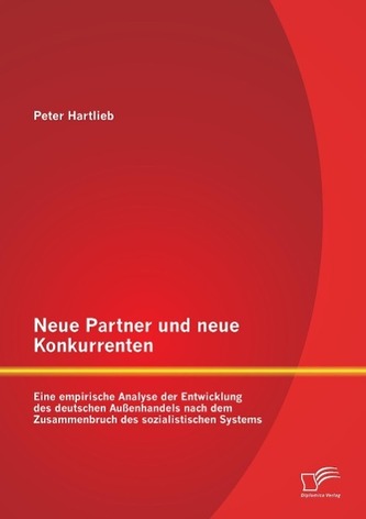 Neue Partner und neue Konkurrenten: Eine empirische Analyse der Entwicklung des deutschen Außenhandels nach dem Zusammenbruch de