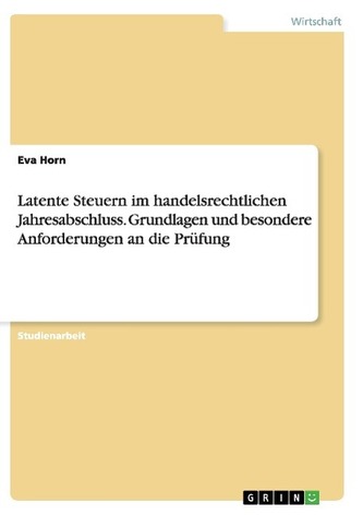 Latente Steuern im handelsrechtlichen Jahresabschluss. Grundlagen und besondere Anforderungen an die Prüfung Latente Steuern im handelsrechtlichen Jahresabschluss. Grundlagen und besondere Anforderungen an die Prüfung