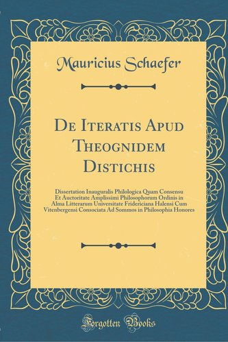 de Iteratis Apud Theognidem Distichis: Dissertation Inauguralis Philologica Quam Consensu Et Auctoritate Amplissimi Philosophoru