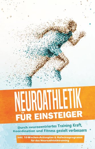 Neuroathletik für Einsteiger: Durch neurozentriertes Training Kraft, Koordination und Fitness gezielt verbessern - inkl. 10-Woch