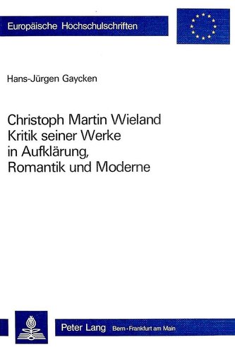 Christoph Martin Wieland: Kritik Seiner Werke in Aufklaerung, Romantik Und Moderne