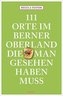 111 Orte im Berner Oberland, die man gesehen haben muss
