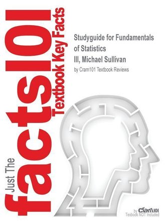Studyguide for Fundamentals of Statistics by III, Michael Sullivan, ISBN 9780321839053