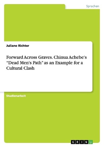Forward Across Graves. Chinua Achebe's \"Dead Men's Path\" as an Example for a Cultural Clash