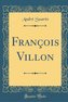 François Villon (Classic Reprint)