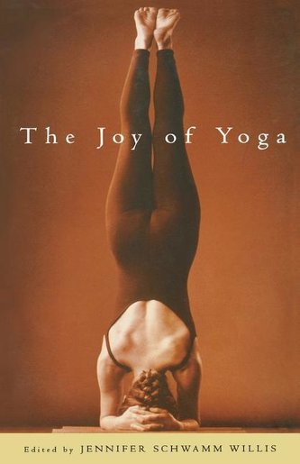 The Joy of Yoga: The Power of Practice to Release the Wisdom of the Body
