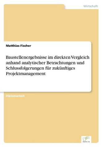 Baustellenergebnisse im direkten Vergleich anhand analytischer Betrachtungen und Schlussfolgerungen für zukünftiges Projektmanag