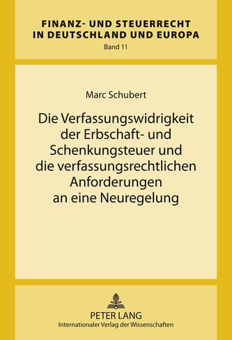 Die Verfassungswidrigkeit der Erbschaft- und Schenkungsteuer und die verfassungsrechtlichen Anforderungen an eine Neuregelung