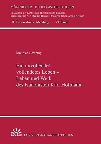 Ein unvollendet vollendetes Leben - Leben und Werk des Kanonisten Karl Hofmann