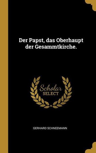 Der Papst, Das Oberhaupt Der Gesammtkirche.