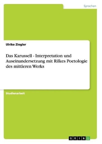 Das Karussell - Interpretation und Auseinandersetzung mit Rilkes Poetologie des mittleren Werks