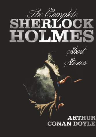 The Complete Sherlock Holmes Short Stories - Unabridged - The Adventures of Sherlock Holmes, the Memoirs of Sherlock Holmes, the