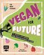 Vegan for Future - 160 Rezepte & gute Gründe, keine tierischen Produkte zu essen