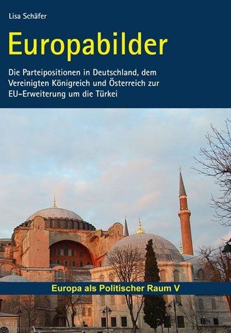 Europabilder - Die Parteipositionen in Deutschland, dem Vereinigten Königreich und Österreich zur EU-Erweiterung um die Türkei