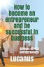How to become an entrepreneur and be successful in business: Advices of real entrepreneurs