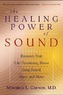The Healing Power of Sound: Recovery from Life-Threatening Illness Using Sound, Voice, and Music