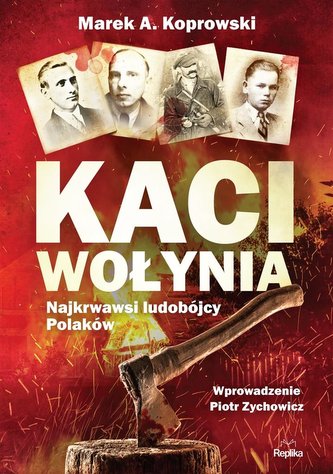 Kaci Wołynia. Najkrwawsi ludobójcy Polaków Kaci Wołynia. Najkrwawsi ludobójcy Polaków
