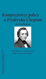 Kompozytorzy Polscy o Fryderyku Chopinie.Antologia