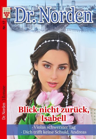 Dr. Norden Nr. 17: Blick nicht zurück, Isabell / Violas schwerster Tag / Dich trifft keine Schuld, Andreas