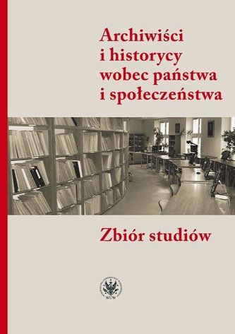 Archiwiści i historycy wobec państwa i społ. Archiwiści i historycy wobec państwa i społ.