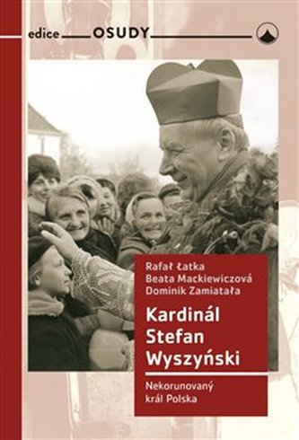 Kardinál Stefan Wyszyński - Nekorunovaný král Polska Kardinál Stefan Wyszyński - Nekorunovaný král Polska