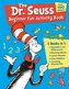 The Dr. Seuss Beginner Fun Activity Book: 5 Books in 1: Opposites & Differences; Rhyming Words; Letter Sounds; Easy Addition; Co