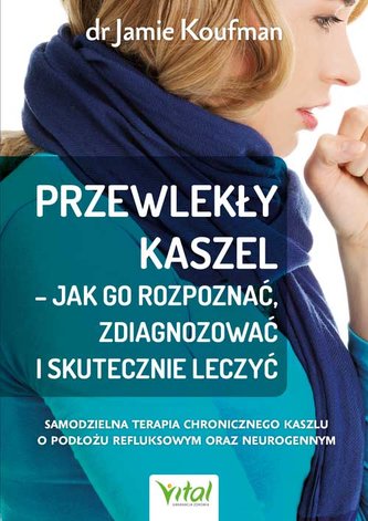 Przewlekły kaszel - jak go rozpoznać, zdiagnozować i skutecznie leczyć. Samodzielna terapia chronicznego kaszlu o podłożu
