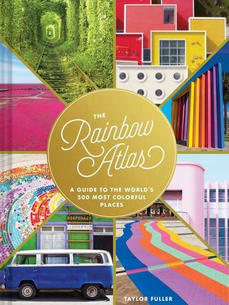 The Rainbow Atlas: A Guide to the World's 500 Most Colorful Places (Travel Photography Ideas and Inspiration, Bucket List Advent