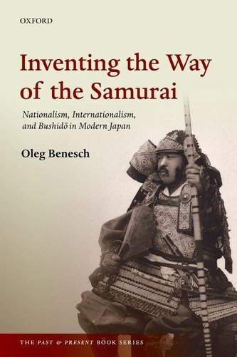 Inventing the Way of the Samurai: Nationalism, Internationalism, and Bushido in Modern Japan
