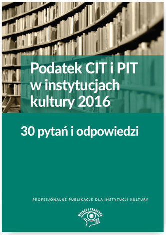 Podatek CIT i PIT w instytucjach kultury 2016 30 pytań i odpowiedzi