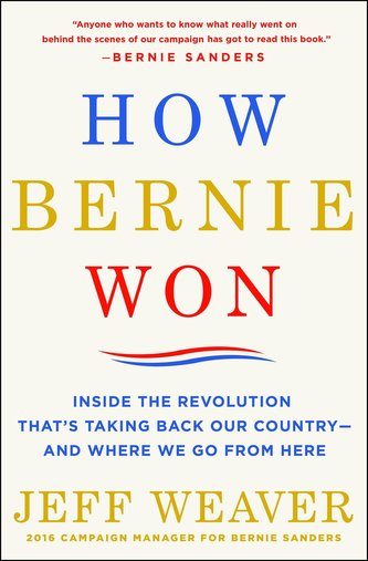 How Bernie Won: Inside the Revolution That's Taking Back Our Country--And Where We Go from Here
