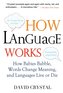 How Language Works: How Babies Babble, Words Change Meaning, and Languages Live or Die