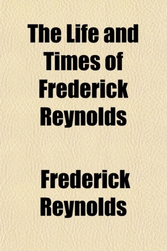 The Life and Times of Frederick Reynolds Volume 2