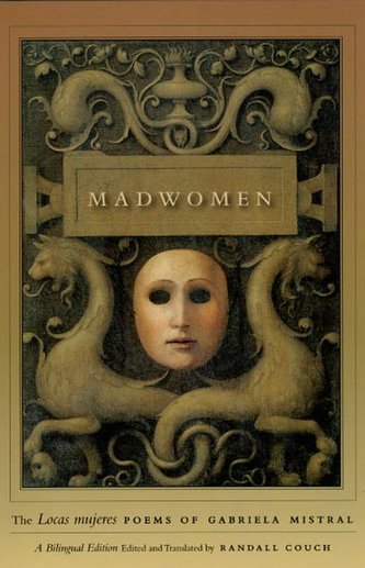 Madwomen - The \"Locas mujeres\" Poems of Gabriela Mistral, a Bilingual Edition